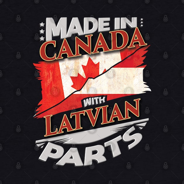 Made In Canada With Latvian Parts - Gift for Latvian From Latvia by Country Flags